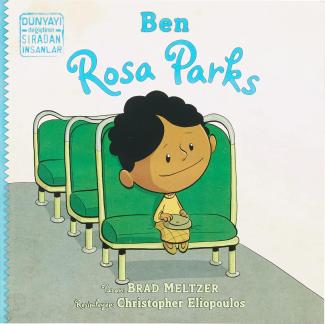 Kitap kapağı. Kapağın sol üst bölümünde küçük bir dikdörtgenin içinde dünyayı değiştiren sıradan insanlar yazıyor. Onun hizasında kitabın adı olan Ben Rosa Parks yazıyor. Ortada arka arkaya sıralanmış üç tane çift kişilik yeşil otobüs koltuğu ve en önde siyah toplu saçları, sarı kazak ve eteği ve kucağında çantasıyla oturan Rosa Parks çizimi var. Altta, yazan Brad Meltzer ve resimleyen Christopher Eliopoulos yazılı.